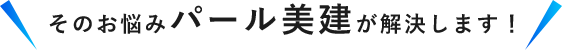 そのお悩みパール美建が解決します！